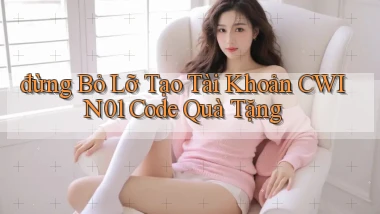 đừng bỏ lỡ tạo tài khoản cwin01 code quà tặng