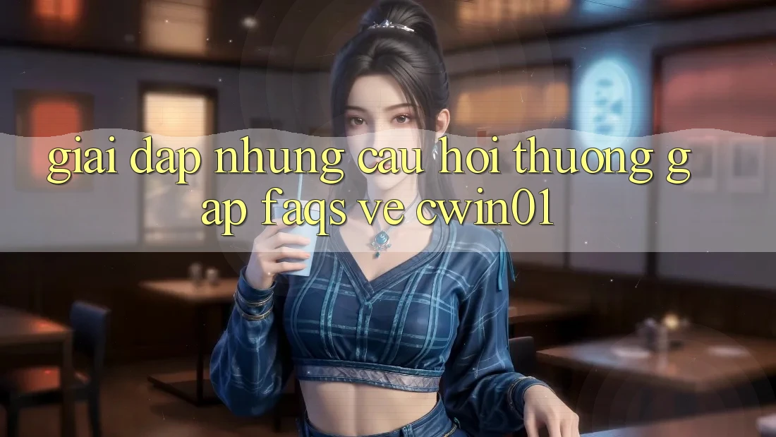 Giải Đáp Những Câu Hỏi Thường Gặp (FAQs) Về Cwin01 Giải Đáp Những Câu Hỏi Thường Gặp (FAQs) Về Cwin01