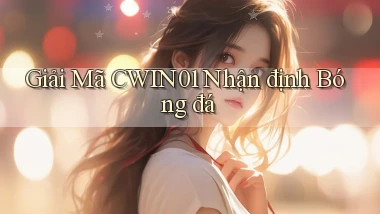 giải mã cwin01 nhận định bóng đá