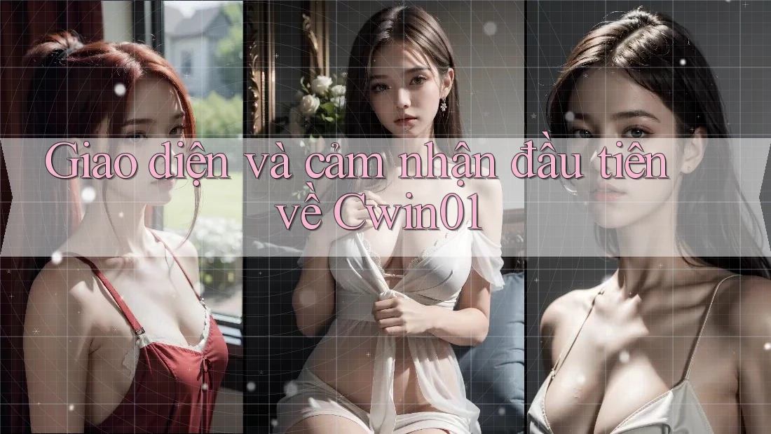 Giao diện và cảm nhận đầu tiên về Cwin01