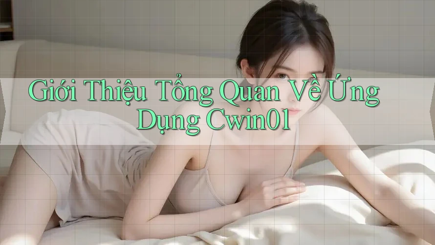 Giới Thiệu Tổng Quan Về Ứng Dụng Cwin01