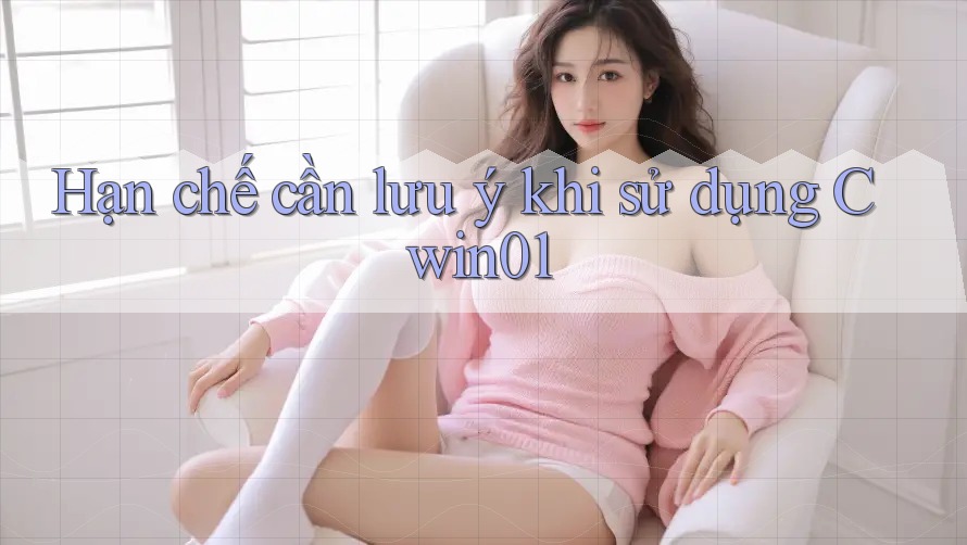 Hạn chế cần lưu ý khi sử dụng cwin01 Hạn chế cần lưu ý khi sử dụng cwin01