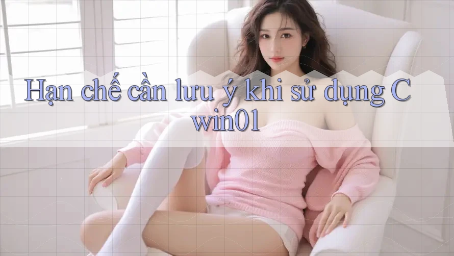 Hạn chế cần lưu ý khi sử dụng cwin01 Hạn chế cần lưu ý khi sử dụng cwin01