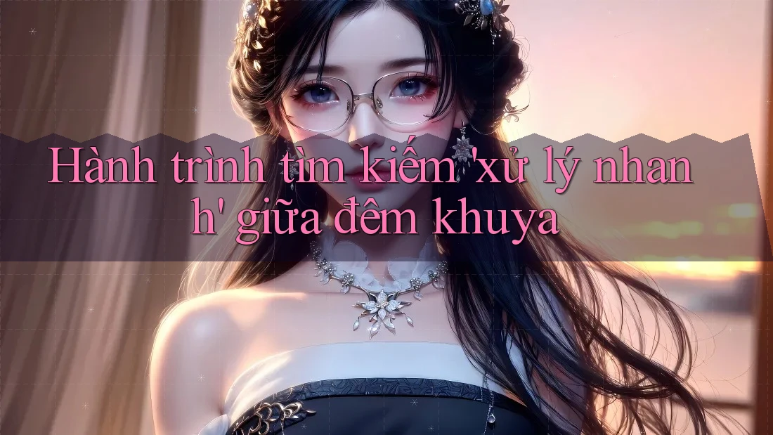 Hành trình tìm kiếm 'xử lý nhanh' giữa đêm khuya Hành trình tìm kiếm 'xử lý nhanh' giữa đêm khuya
