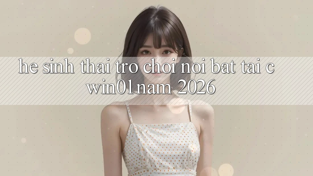 Hệ Sinh Thái Trò Chơi Nổi Bật Tại Cwin01 Năm 2026