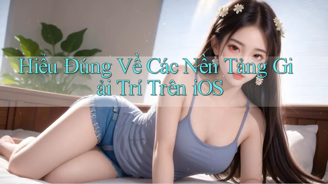 Hiểu Đúng Về Các Nền Tảng Giải Trí Trên iOS