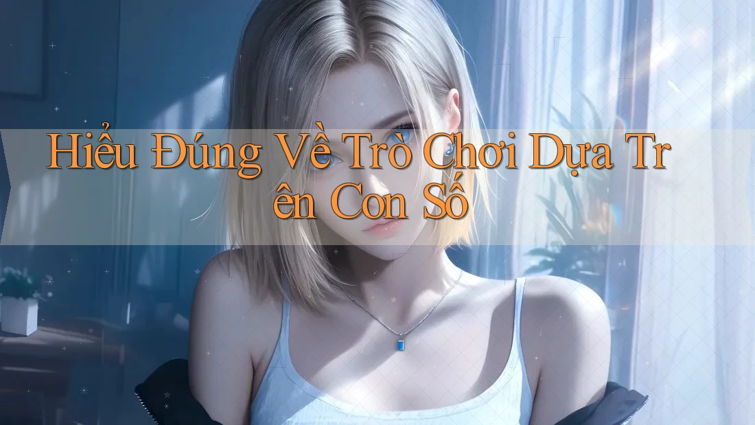 Hiểu Đúng Về Trò Chơi Dựa Trên Con Số Hiểu Đúng Về Trò Chơi Dựa Trên Con Số
