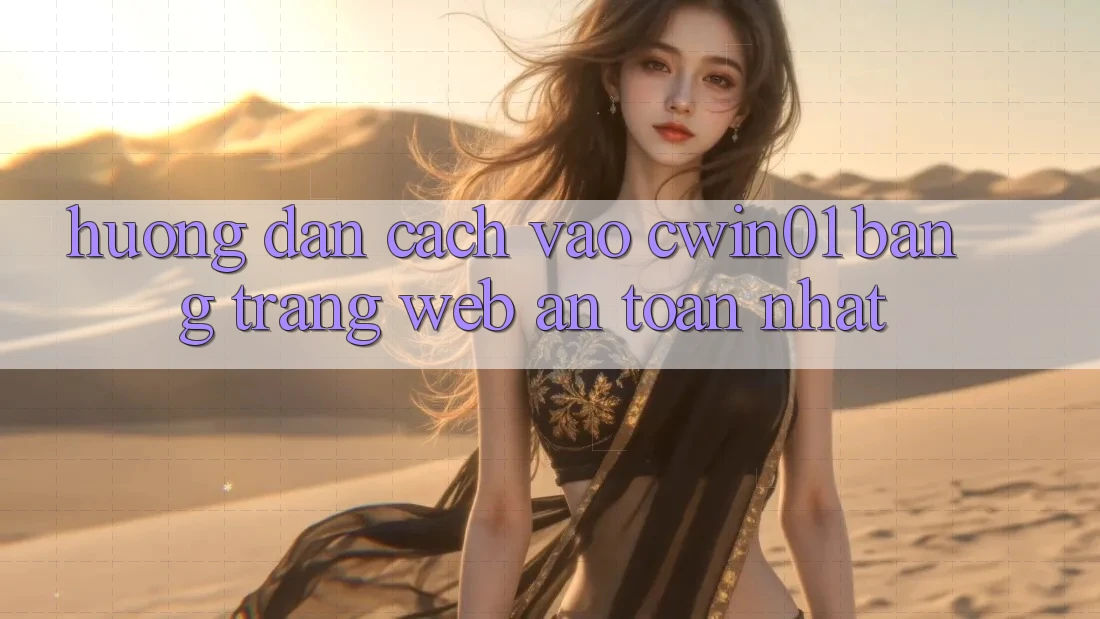 Hướng Dẫn Cách Vào Cwin01 Bằng Trang web An Toàn Nhất Hướng Dẫn Cách Vào Cwin01 Bằng Trang web An Toàn Nhất