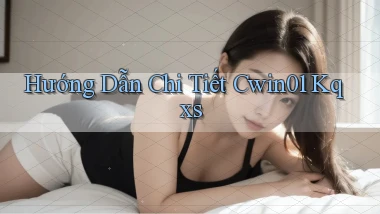 hướng dẫn chi tiết cwin01 kqxs