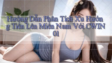 hướng dẫn phân tích xu hướng tiến lên miền nam với cwin01
