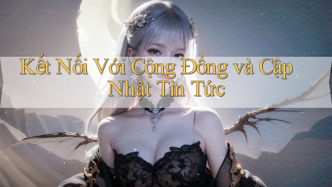 Kết Nối Với Cộng Đồng và Cập Nhật Tin Tức