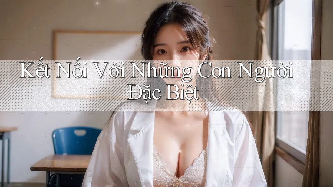 Kết Nối Với Những Con Người Đặc Biệt Kết Nối Với Những Con Người Đặc Biệt