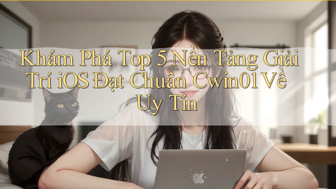 Khám Phá Top 5 Nền Tảng Giải Trí iOS Đạt Chuẩn Cwin01 Về Uy Tín Khám Phá Top 5 Nền Tảng Giải Trí iOS Đạt Chuẩn Cwin01 Về Uy Tín