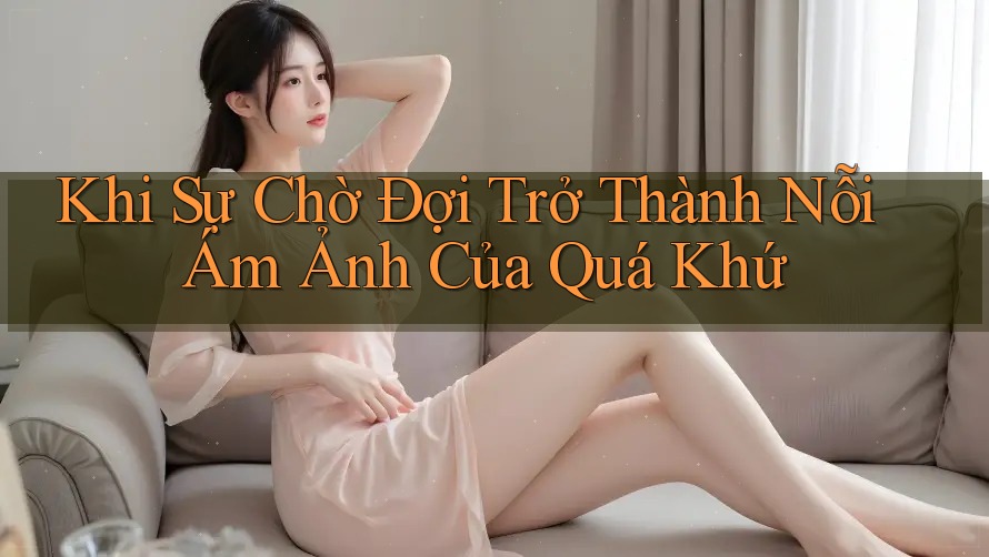 Khi Sự Chờ Đợi Trở Thành Nỗi Ám Ảnh Của Quá Khứ
