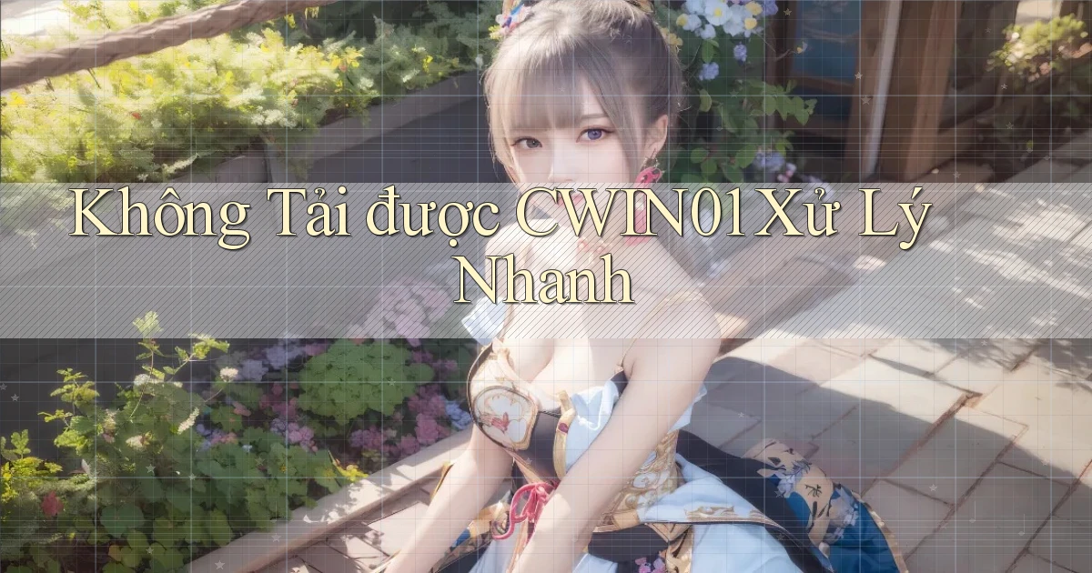 không tải được cwin01 xử lý nhanh