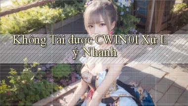 không tải được cwin01 xử lý nhanh