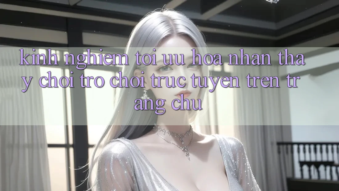 Kinh Nghiệm Tối Ưu Hóa Nhận thấy Chơi Trò chơi Trực Tuyến Trên Trang chủ