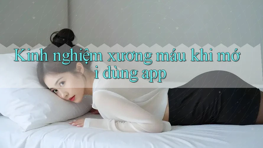 Kinh nghiệm xương máu khi mới dùng app Kinh nghiệm xương máu khi mới dùng app