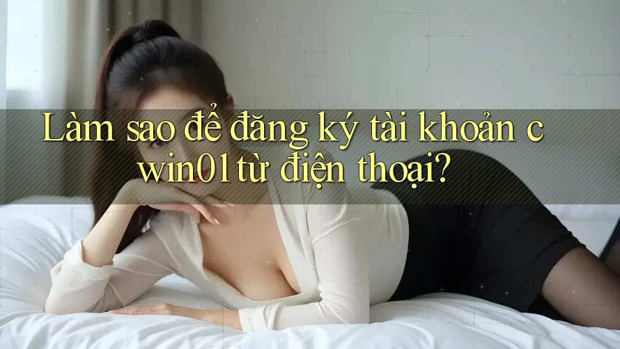 Làm sao để đăng ký tài khoản cwin01 từ điện thoại? Làm sao để đăng ký tài khoản cwin01 từ điện thoại?