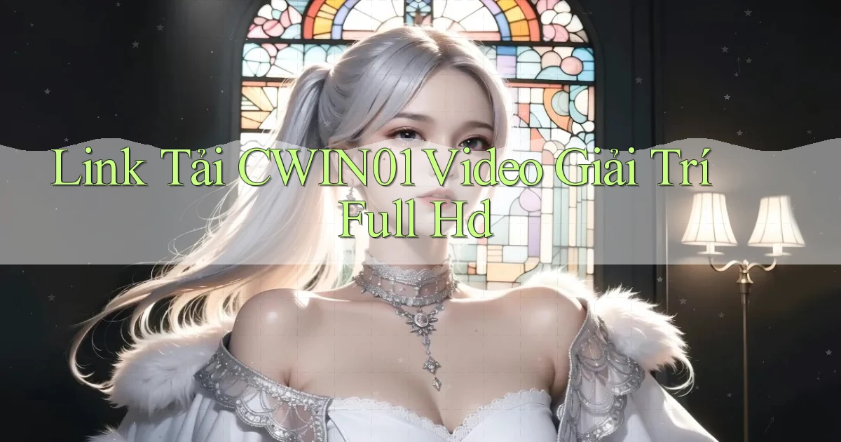 link tải cwin01 video giải trí full hd