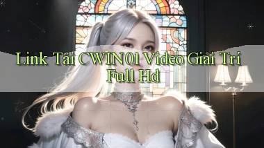 link tải cwin01 video giải trí full hd