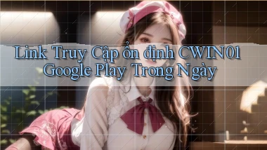 link truy cập ổn định cwin01 google play trong ngày