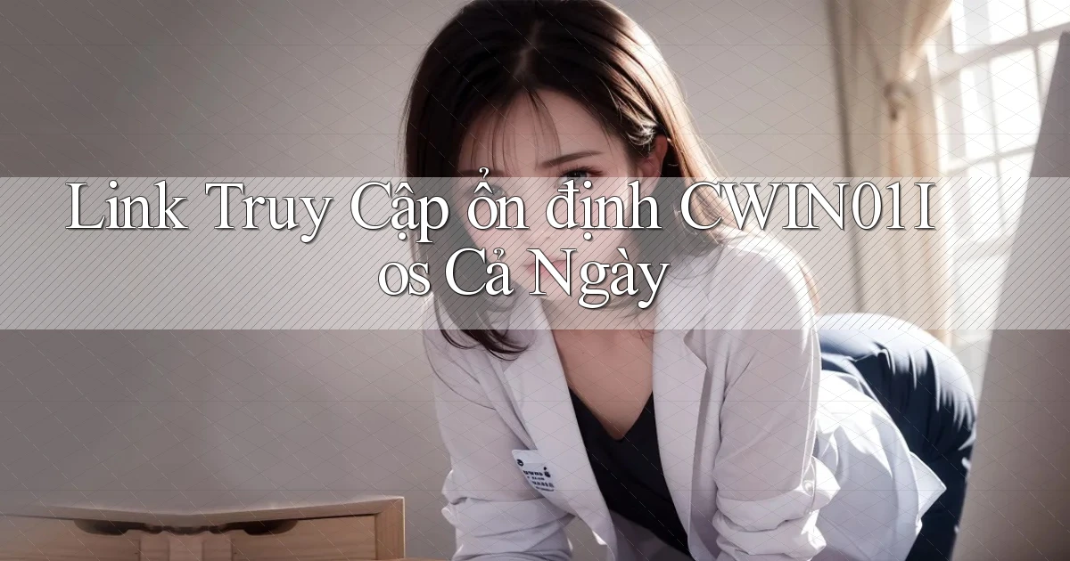 link truy cập ổn định cwin01 ios cả ngày