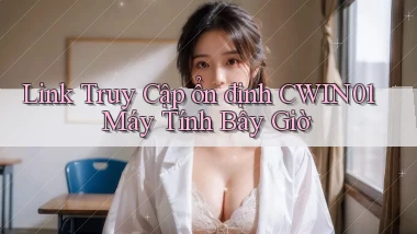 link truy cập ổn định cwin01 máy tính bây giờ