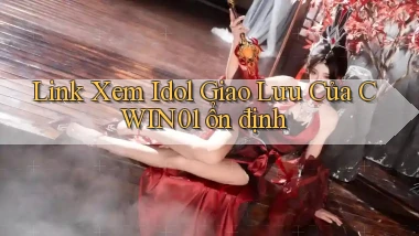 link xem idol giao lưu của cwin01 ổn định