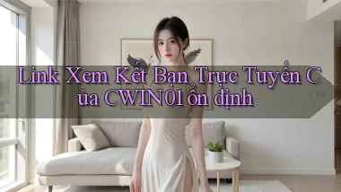 link xem kết bạn trực tuyến của cwin01 ổn định