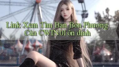 link xem tìm bạn bốn phương của cwin01 ổn định