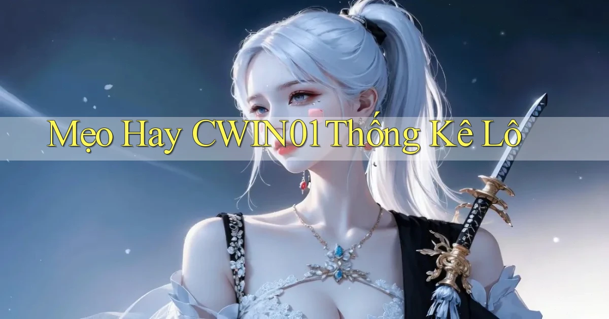 mẹo hay cwin01 thống kê lô