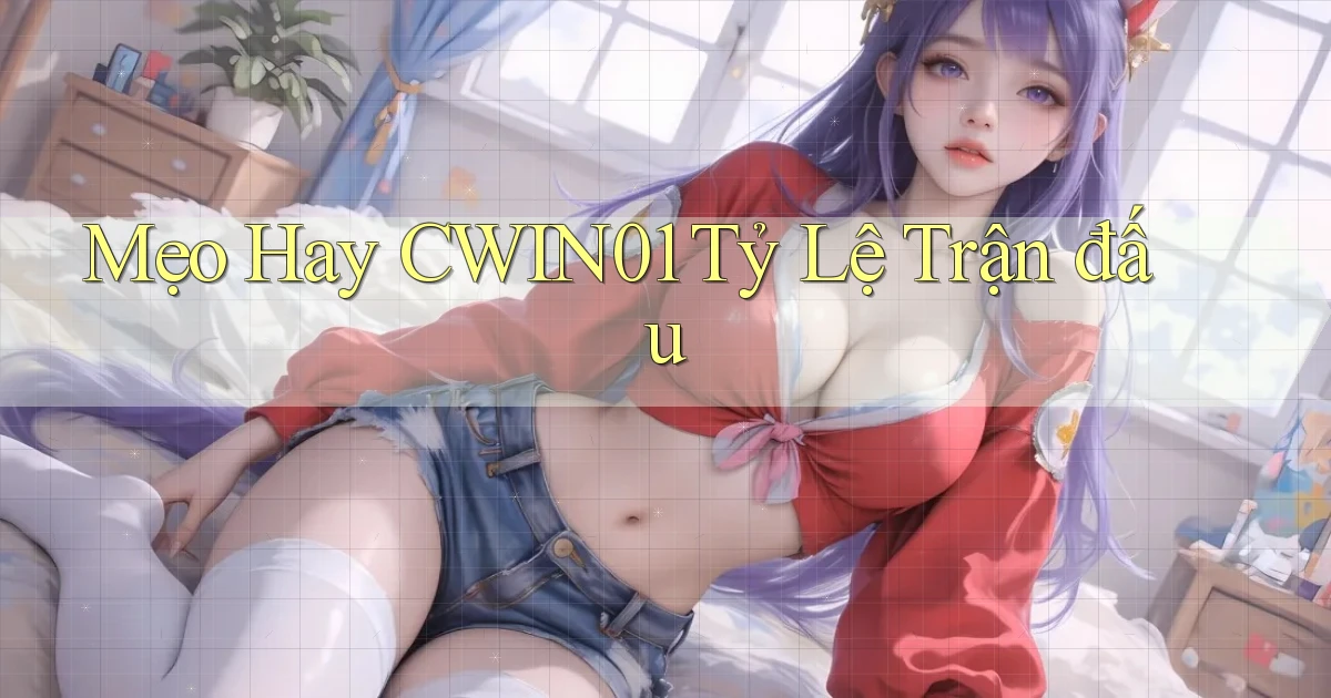 mẹo hay cwin01 tỷ lệ trận đấu