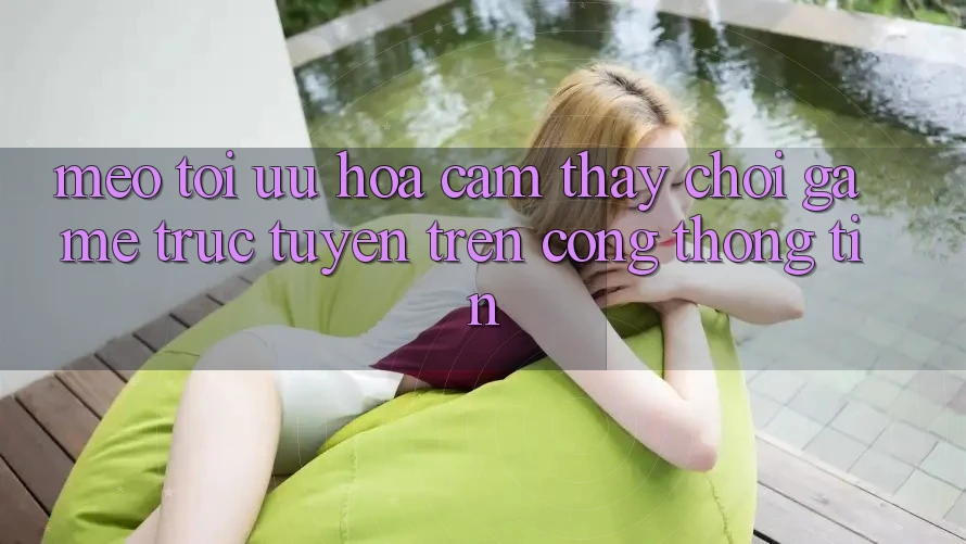 Mẹo Tối Ưu Hóa Cảm thấy Chơi Game Trực Tuyến Trên Cổng thông tin