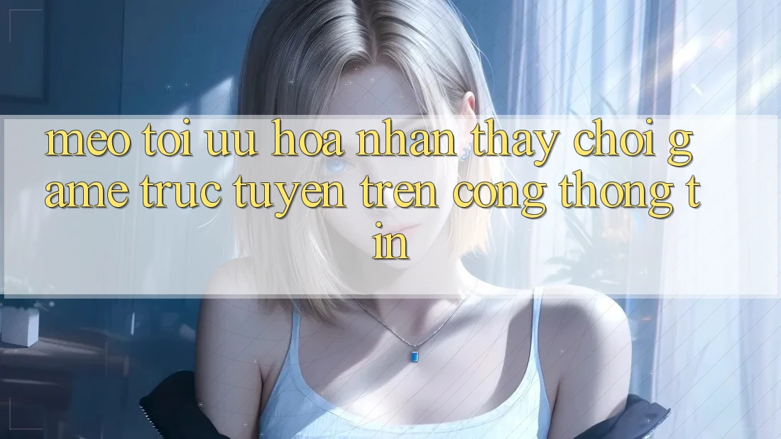 Mẹo Tối Ưu Hóa Nhận thấy Chơi Game Trực Tuyến Trên Cổng thông tin