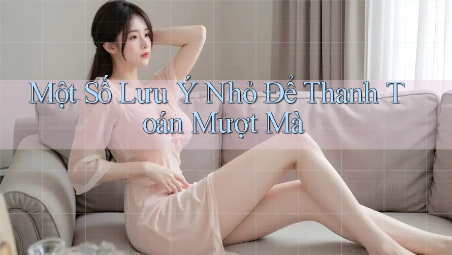 Một Số Lưu Ý Nhỏ Để Thanh Toán Mượt Mà