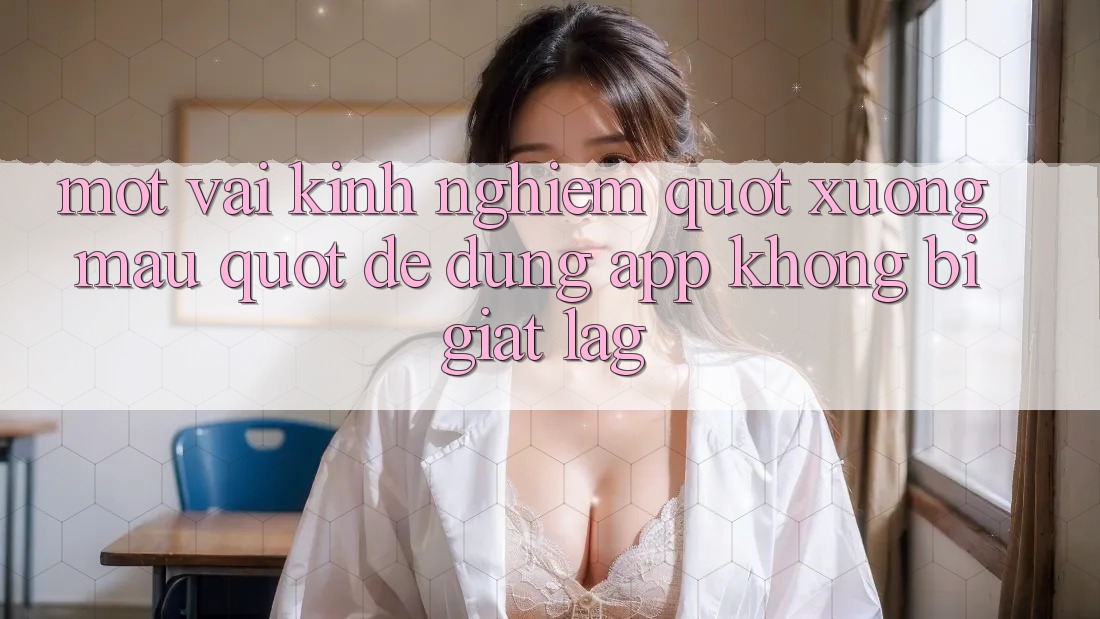 Một vài kinh nghiệm " xương máu" để dùng app không bị giật lag Một vài kinh nghiệm " xương máu" để dùng app không bị giật lag