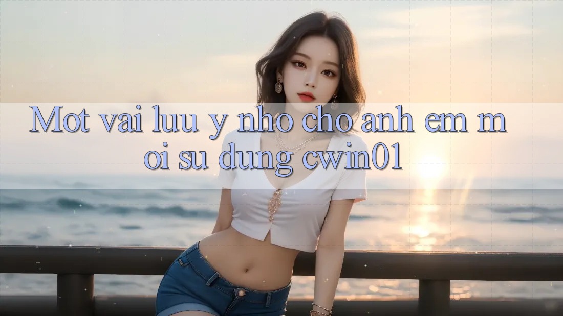 Mot vai luu y nho cho anh em moi su dung cwin01 Mot vai luu y nho cho anh em moi su dung cwin01