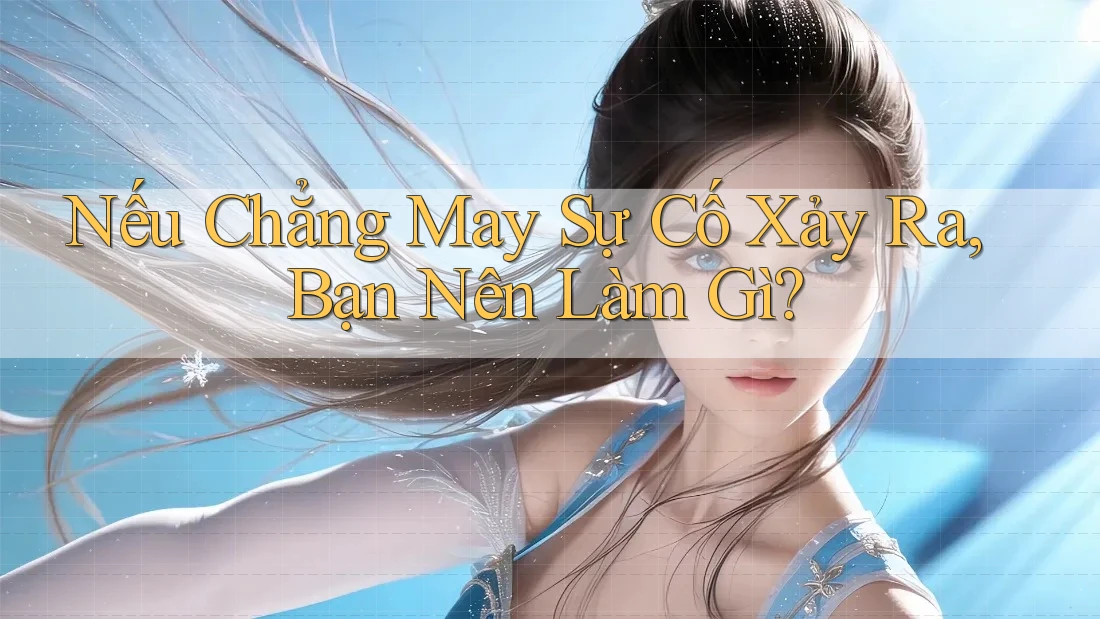 Nếu Chẳng May Sự Cố Xảy Ra, Bạn Nên Làm Gì?