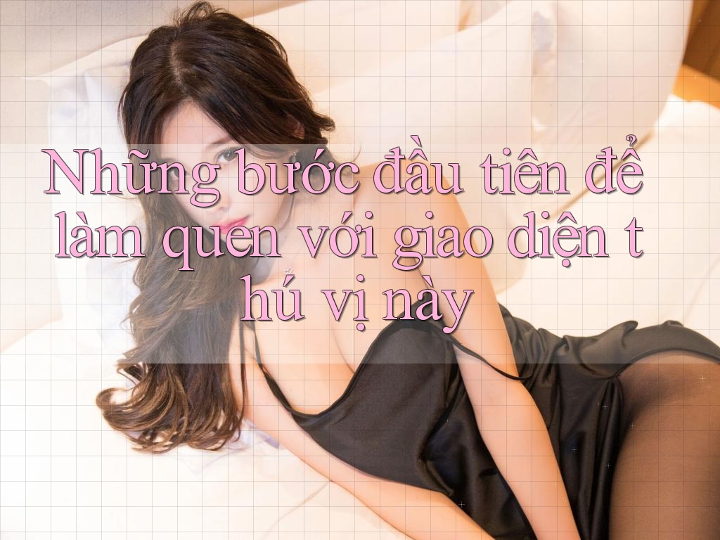 Những bước đầu tiên để làm quen với giao diện thú vị này