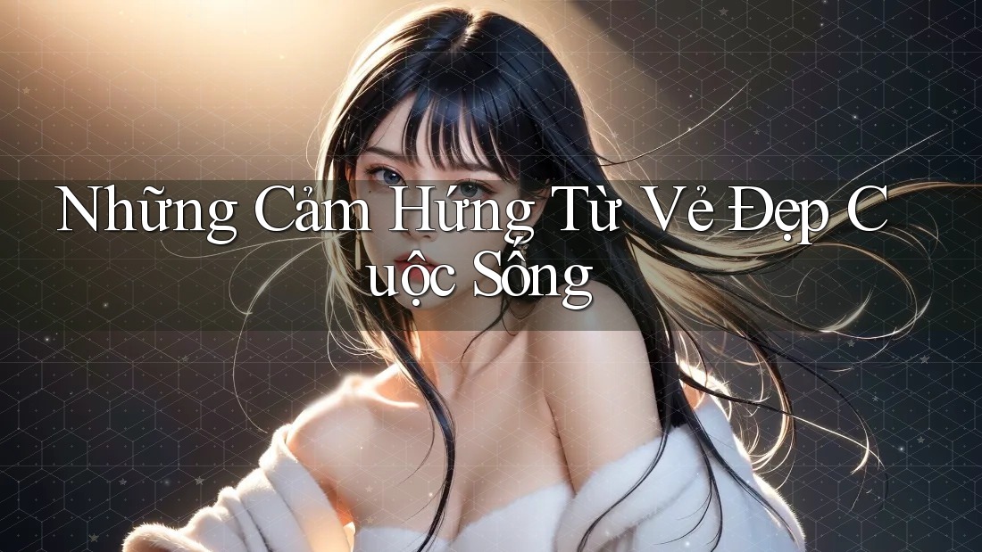 Những Cảm Hứng Từ Vẻ Đẹp Cuộc Sống