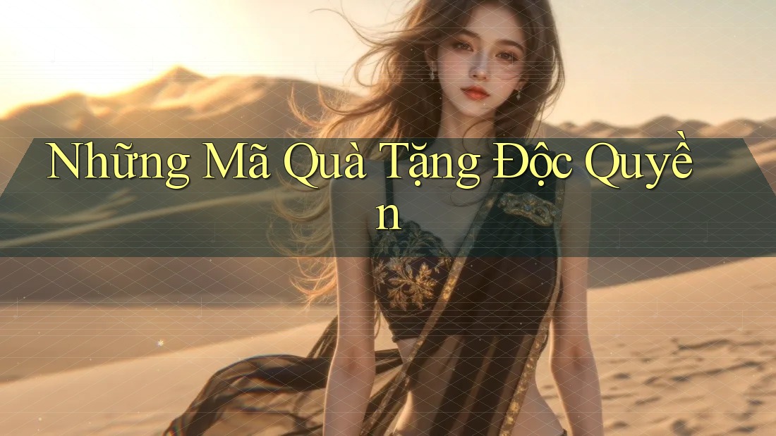 Những Mã Quà Tặng Độc Quyền Những Mã Quà Tặng Độc Quyền