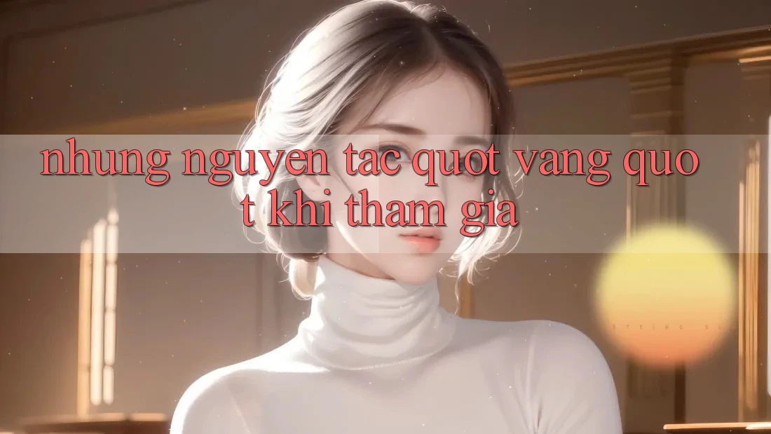 Những Nguyên Tắc " Vàng" Khi Tham Gia Những Nguyên Tắc " Vàng" Khi Tham Gia