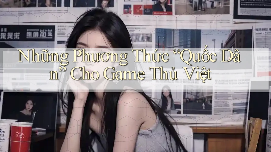 Những Phương Thức “Quốc Dân” Cho Game Thủ Việt