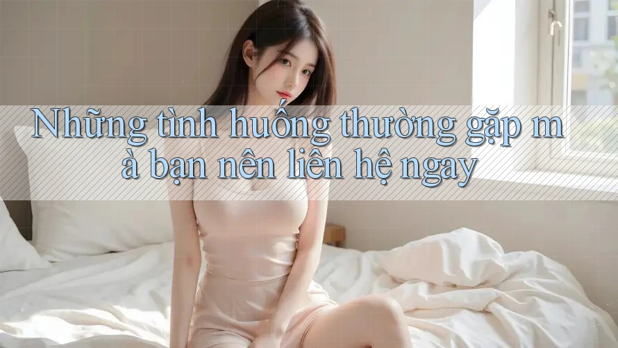 Những tình huống thường gặp mà bạn nên liên hệ ngay Những tình huống thường gặp mà bạn nên liên hệ ngay