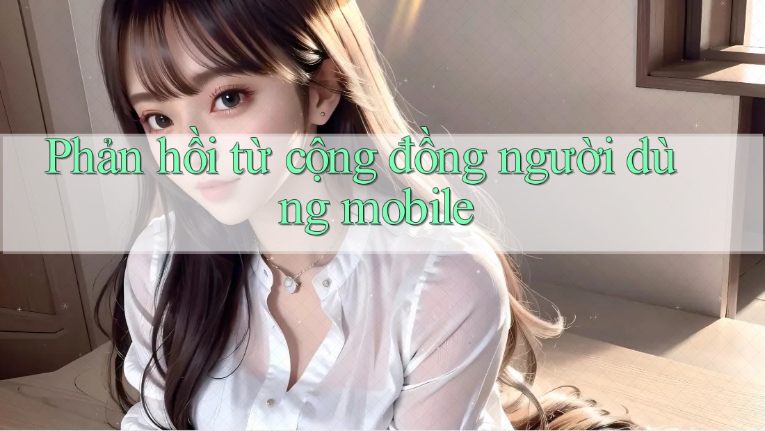 Phản hồi từ cộng đồng người dùng mobile Phản hồi từ cộng đồng người dùng mobile