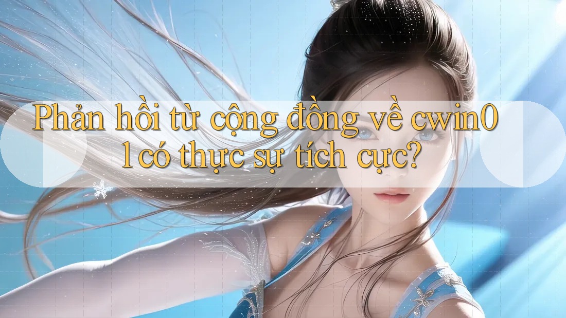 Phản hồi từ cộng đồng về cwin01 có thực sự tích cực? Phản hồi từ cộng đồng về cwin01 có thực sự tích cực?