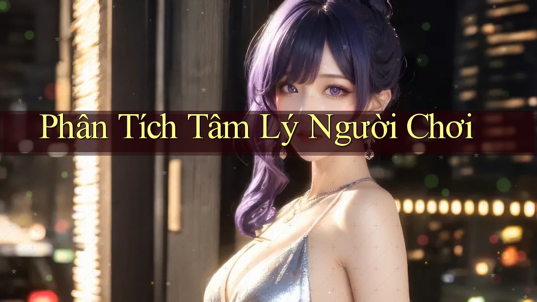Phân Tích Tâm Lý Người Chơi