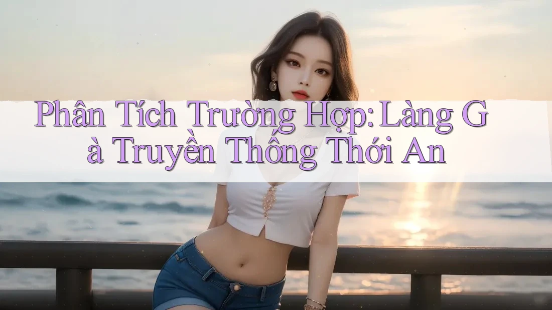 Phân Tích Trường Hợp: Làng Gà Truyền Thống Thới An Phân Tích Trường Hợp: Làng Gà Truyền Thống Thới An