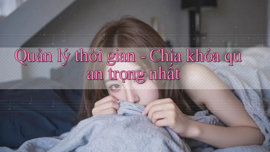 Quản lý thời gian - Chìa khóa quan trọng nhất Quản lý thời gian - Chìa khóa quan trọng nhất
